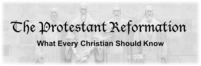 The Protestant Reformation: What Every Christian Should Know